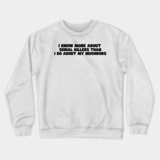 I know more about Serial killers than my neighbors shirt, True Crime TShirt, Crime Show Y2k Crewneck Sweatshirt